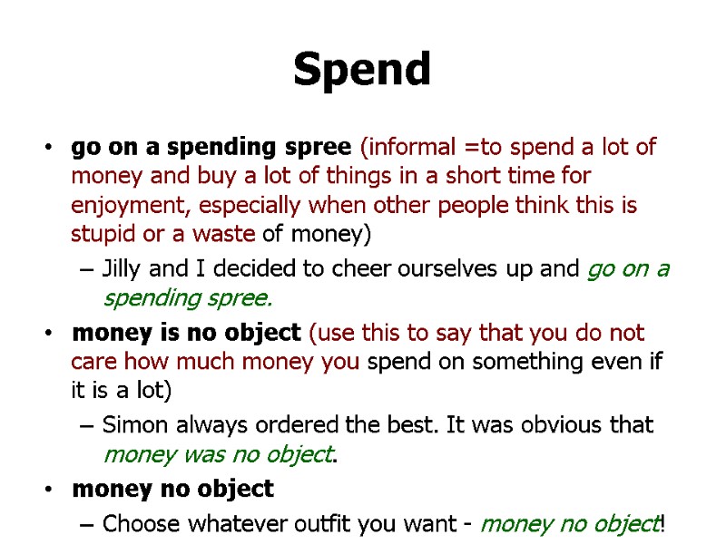 Spend go on a spending spree (informal =to spend a lot of money and